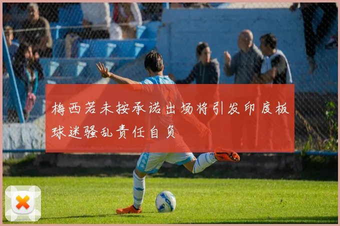 梅西若未按承诺出场将引发印度板球迷骚乱责任自负